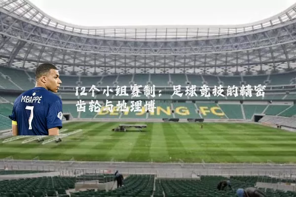 12个小组赛制:足球竞技的精密齿轮与地理博弈