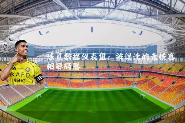球员数据仪表盘:被误读的竞技真相解码器