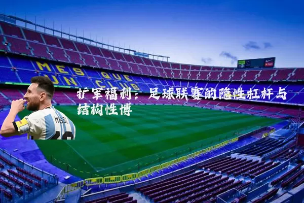 扩军福利：足球联赛的隐性杠杆与结构性博弈